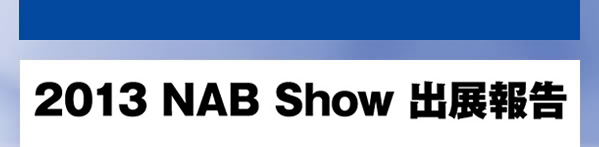 2013 NAB Show 出展報告