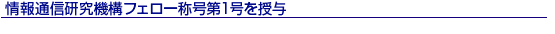 情報通信研究機構フェロー称号第1号を授与