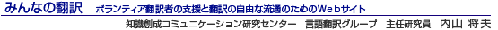 みんなの翻訳 ボランティア翻訳者の支援と翻訳の自由な流通のためのWebサイト 知識創成コミュニケーション研究センター 言語翻訳グループ 主任研究員 内山 将夫