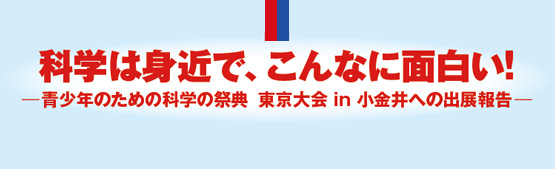 科学は身近で、こんなに面白い!─青少年のための科学の祭典 東京大会 in 小金井への出展報告─
