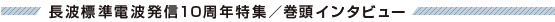長波標準電波発信10周年特集/巻頭インタビュー