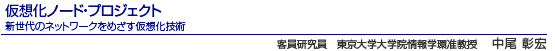 仮想化ノード・プロジェクト 新世代のネットワークをめざす仮想化技術 客員研究員 東京大学大学院情報学環准教授 中尾 彰宏