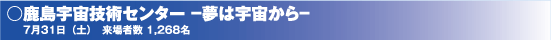 鹿島宇宙技術センター　夢は宇宙から　7月31日（土）　来場者数 1,268名