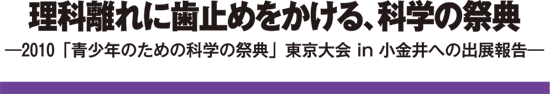 理科離れに歯止めをかける、科学の祭典　2010 「青少年のための科学の祭典」東京大会 ｉｎ 小金井への出展報告