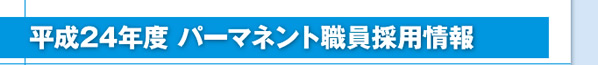 平成24年度パーマネント職員採用情報