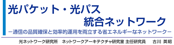 光パケット・光パス統合ネットワーク －通信の品質確保と効率的運用を両立する省エネルギーなネットワーク－  光ネットワーク研究所　ネットワークアーキテクチャ研究室 主任研究員  古川 英昭