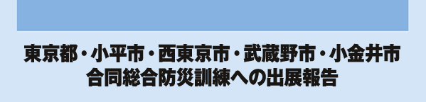 東京都・小平市・西東京市・武蔵野市・小金井市 合同総合防災訓練への出展報告
