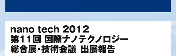 nano tech 2012 第11回 国際ナノテクノロジー総合展・技術会議 出展報告