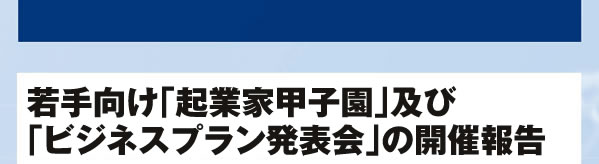 若手向け「起業家甲子園」及び「ビジネスプラン発表会」の開催報告