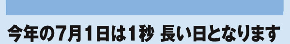 今年の7月1日は1秒 長い日となります