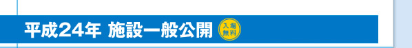 平成24年 施設一般公開　入場無料