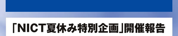 「NICT夏休み特別企画」開催報告