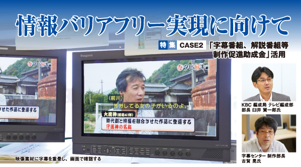 情報バリアフリー実現に向けて CASE1 「字幕番組、解説番組等制作促進助成金」活用　KBC 編成局 テレビ編成部 部長 臼井 賢一郎氏　字幕センター 制作部長 古賀 晃氏