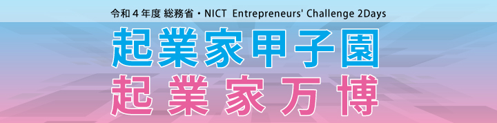 令和４年度 総務省・NICT Entrepreneurs' Challenge 2Days